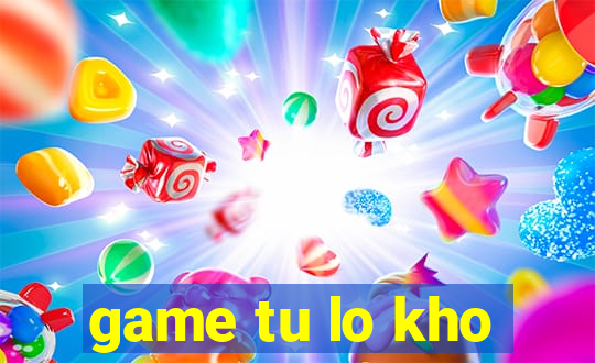 game tu lo kho