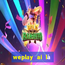 weplay ai là gián điệp