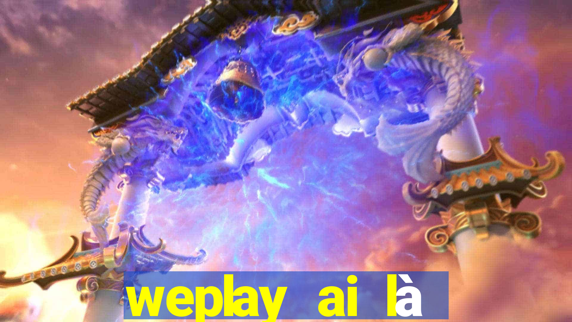 weplay ai là gián điệp