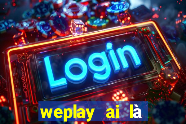 weplay ai là gián điệp