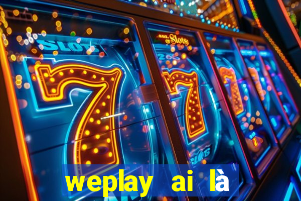 weplay ai là gián điệp