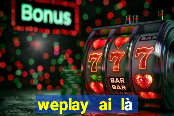 weplay ai là gián điệp