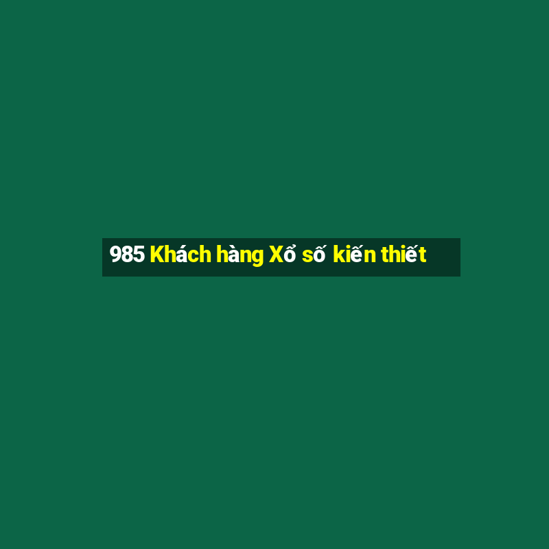 985 Khách hàng Xổ số kiến thiết