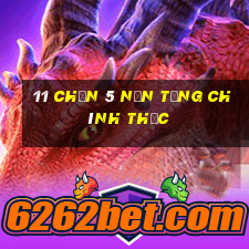 11 Chọn 5 Nền tảng chính thức