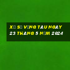 xổ số vũng tàu ngày 23 tháng 5 năm 2024