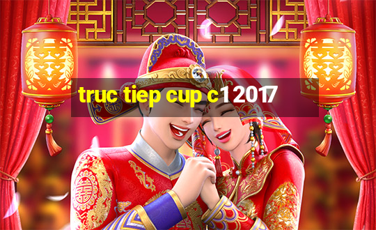 truc tiep cup c1 2017