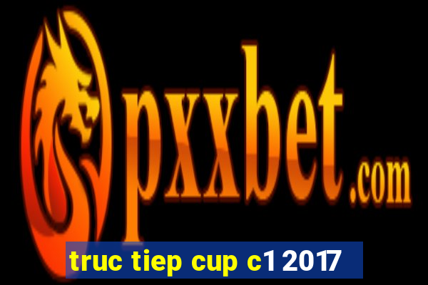 truc tiep cup c1 2017