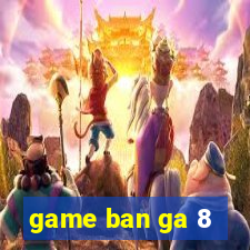 game ban ga 8