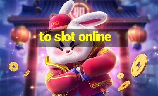 to slot online