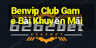 Benvip Club Game Bài Khuyến Mãi