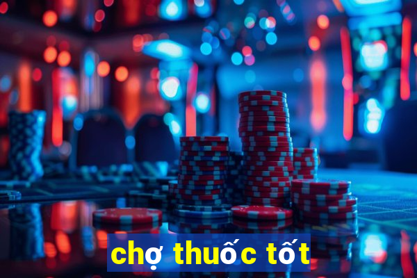 chợ thuốc tốt