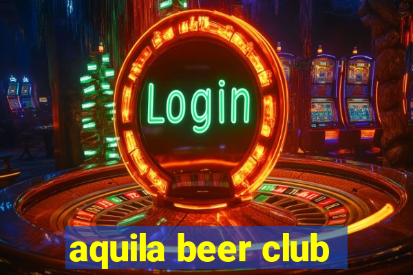 aquila beer club