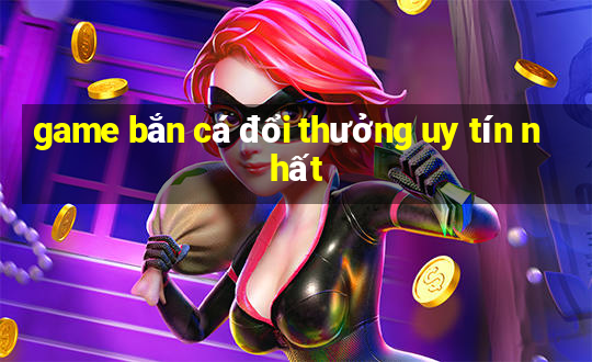 game ban ca doi thuong uy tin nhat