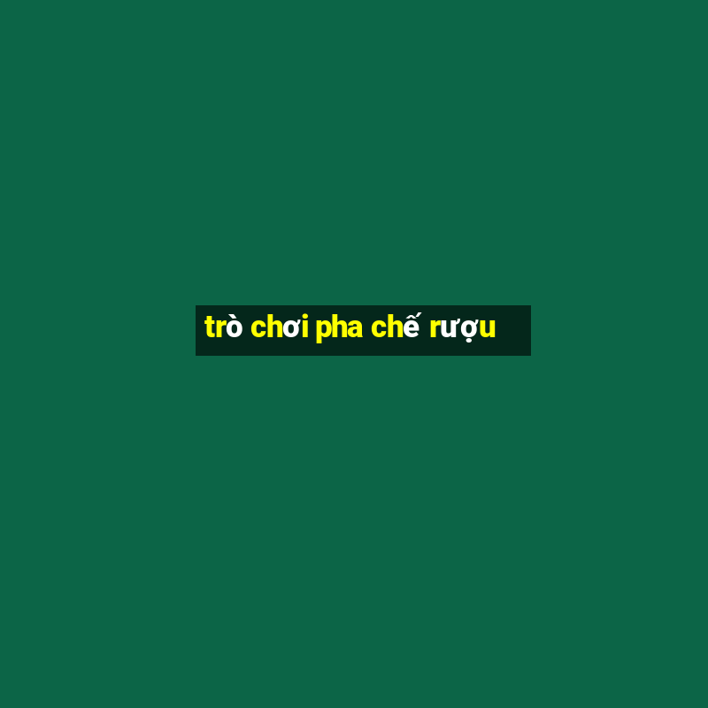 trò chơi pha chế rượu