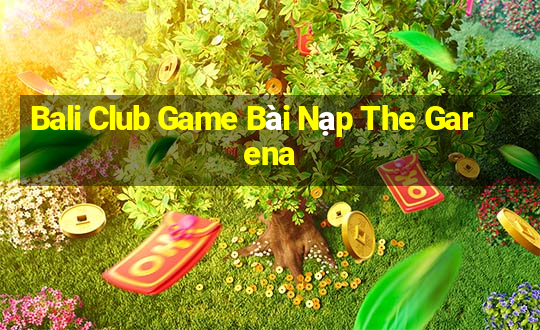 Bali Club Game Bài Nạp The Garena