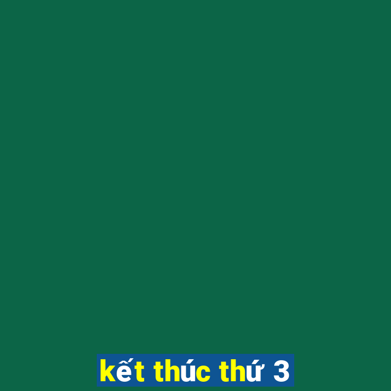 kết thúc thứ 3