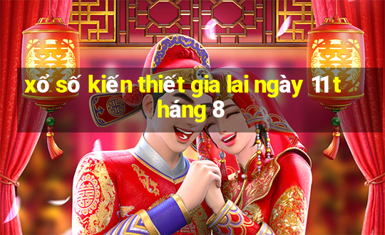 xổ số kiến thiết gia lai ngày 11 tháng 8