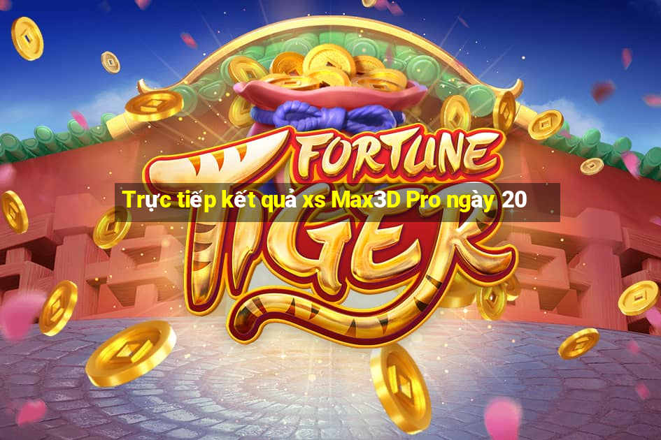 Trực tiếp kết quả xs Max3D Pro ngày 20