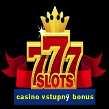 casino vstupný bonus