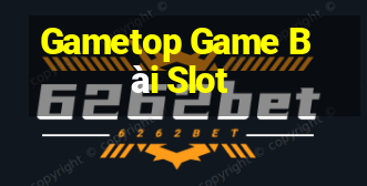 Gametop Game Bài Slot