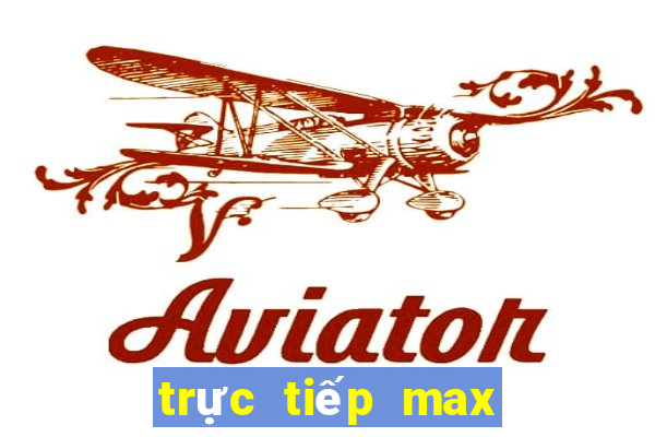 trực tiếp max 3d hôm nay