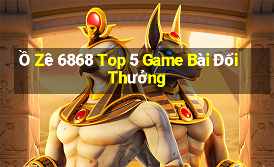 Ồ Zê 6868 Top 5 Game Bài Đổi Thưởng