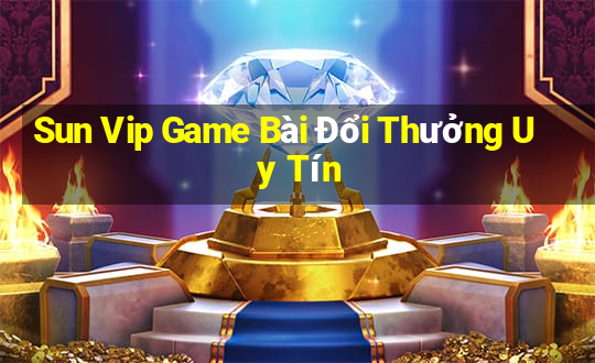 Sun Vip Game Bài Đổi Thưởng Uy Tín