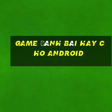 game đánh bài hay cho android