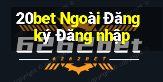 20bet Ngoài Đăng ký Đăng nhập