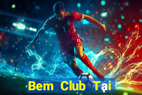 Bem Club Tại Game Bài Đổi Thưởng