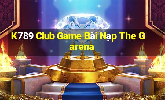 K789 Club Game Bài Nạp The Garena