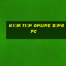 kiếm tiền online bằng pc