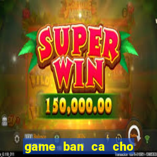 game ban ca cho may tinh