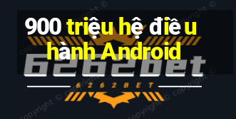 900 triệu hệ điều hành Android