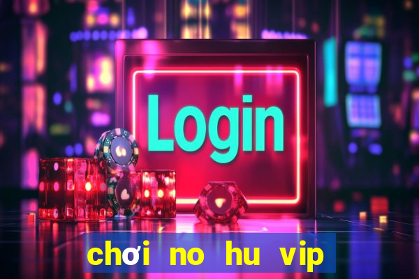 chơi no hu vip trên pc