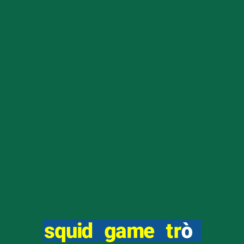 squid game trò chơi con mực