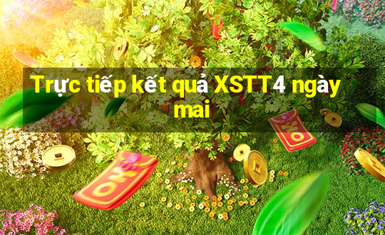 Trực tiếp kết quả XSTT4 ngày mai