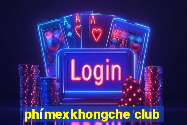 phímexkhongche club