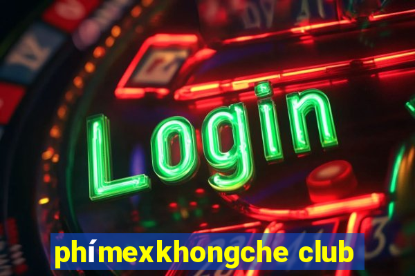 phímexkhongche club