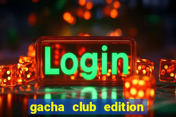 gacha club edition mod pc