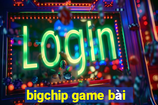 bigchip game bài