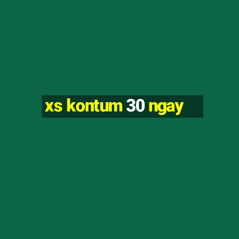 xs kontum 30 ngay