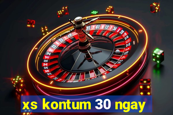 xs kontum 30 ngay