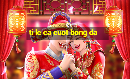 ti le ca cuot bong da