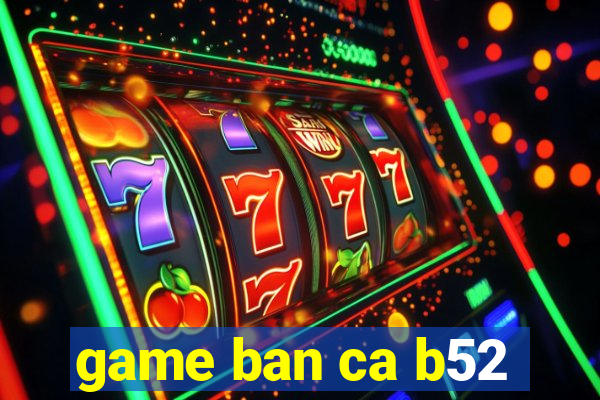 game ban ca b52