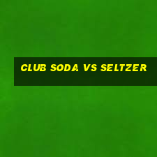 club soda vs seltzer