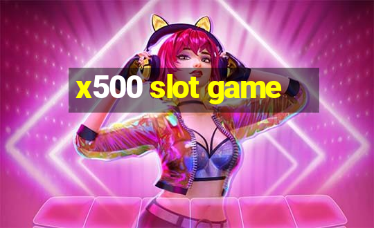 x500 slot game