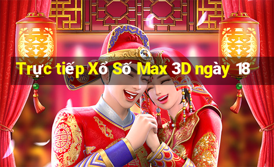 Trực tiếp Xổ Số Max 3D ngày 18