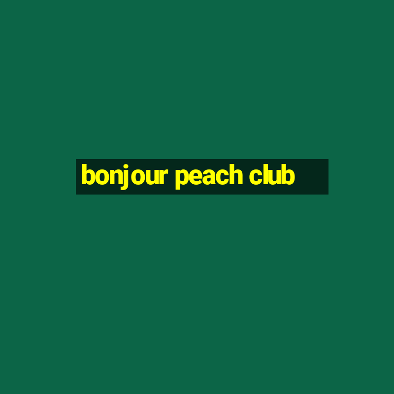 bonjour peach club