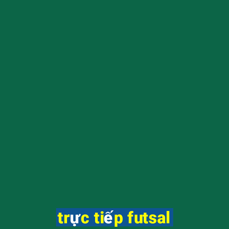 trực tiếp futsal